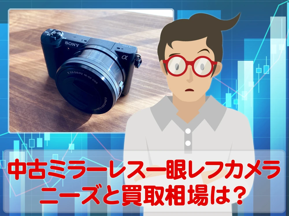 中古ミラーレス一眼レフカメラのニーズと買取相場はいかほど？